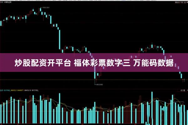 炒股配资开平台 福体彩票数字三 万能码数据